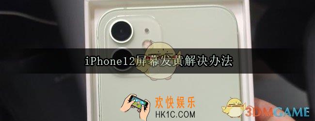 iPhone12屏幕发黄怎么办_iPhone12屏幕发黄解决办法