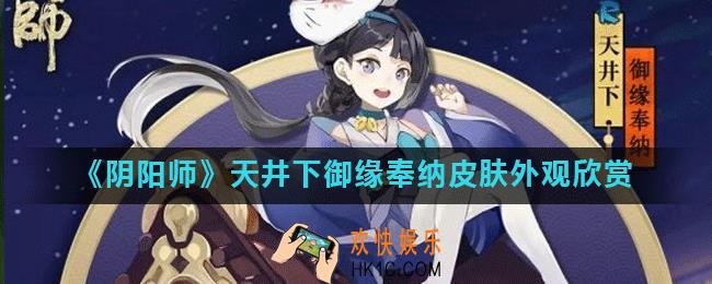 阴阳师天井下御缘奉纳皮肤怎么样_天井下御缘奉纳皮肤外观欣赏