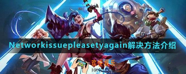 英雄联盟手游Networkissuepleasetyagain怎么办_Networkissuepleasetyagain解决方法介绍