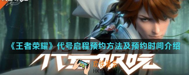 王者荣耀代号启程怎么预约_代号启程预约方法及预约时间介绍