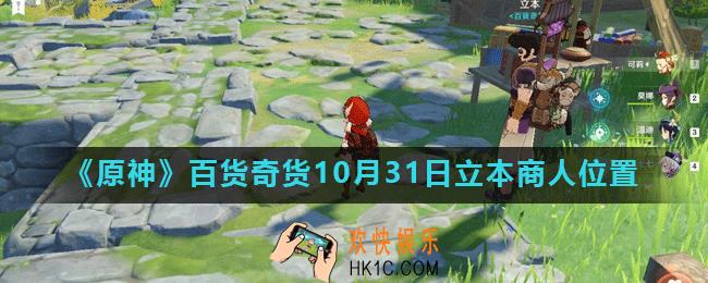 原神百货奇货10月31日立本商人在哪_百货奇货第六天立本位置介绍