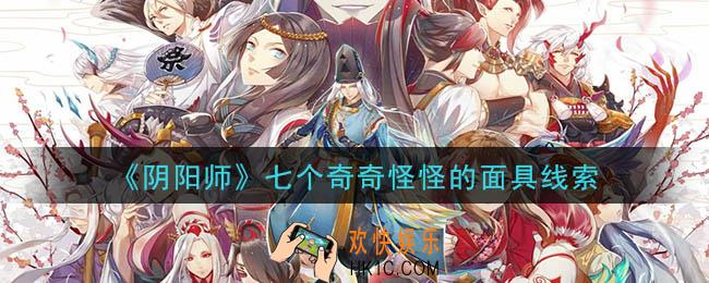 阴阳师七个奇奇怪怪的面具是谁_现世云游七个奇奇怪怪的面具线索