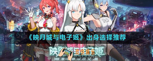 映月城与电子姬新手出身选什么好_出身选择推荐