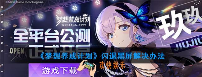 梦想养成计划闪退黑屏怎么办_闪退黑屏解决办法