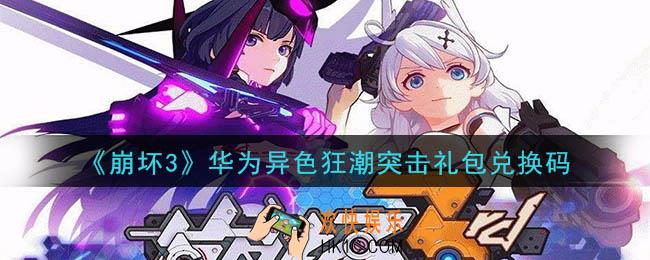 崩坏3手游华为异色狂潮突击礼包兑换码领取哪里领_最新CDK礼包领取地址2020