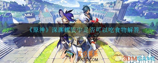 原神深渊螺旋可以吃食物吗_深渊螺旋中是否可以吃食物解答
