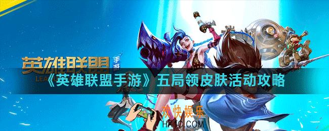 英雄联盟手游五局领皮肤活动在哪里_五局领皮肤活动攻略