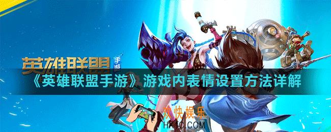 英雄联盟手游表情怎么发_游戏内表情设置方法详解