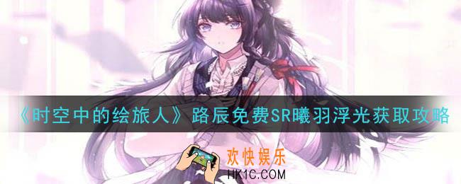 时空中的绘旅人SR曦羽浮光怎么获得_路辰免费SR曦羽浮光获取攻略