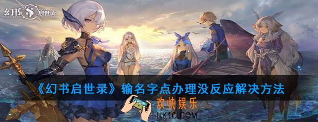 幻书启世录输名字点办理没反应怎么办_点办理没反应解决方法