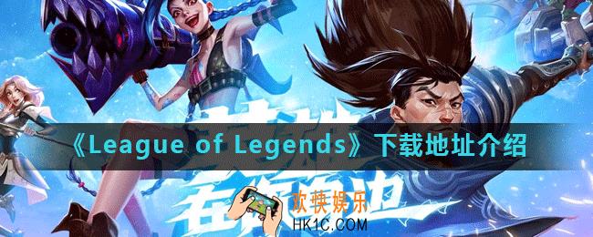 LeagueofLegends在哪下载_下载地址介绍