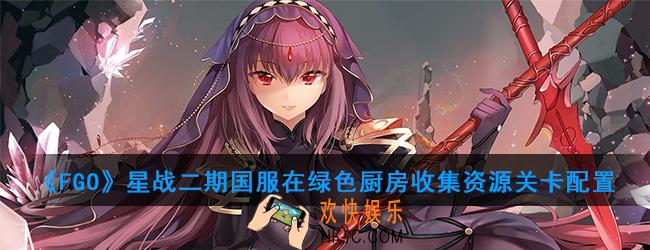 FGO星战二期国服在绿色厨房收集资源怎么打_在绿色厨房收集资源关卡配置