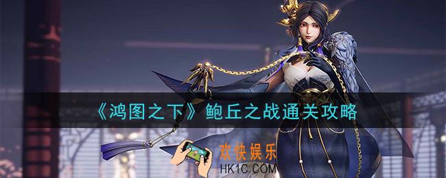 鸿图之下第三章鲍丘之战怎么打_鲍丘之战通关攻略
