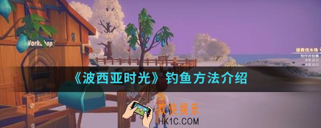 波西亚时光怎么钓鱼_钓鱼方法