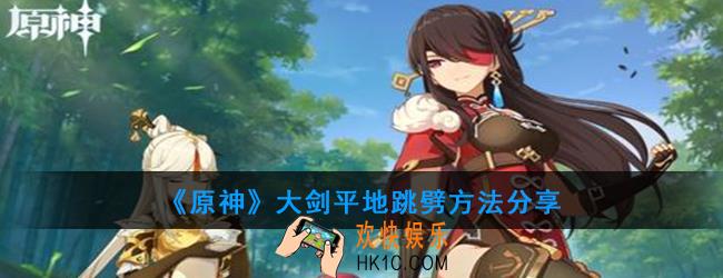原神大剑怎么平地跳劈_大剑平地跳劈方法分享