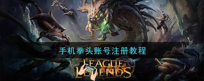 手机拳头账号怎么注册_手机拳头账号注册教程