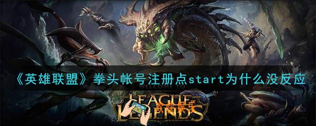 拳头帐号注册点start为什么没反应_拳头帐号注册点start没反应解决办法介绍