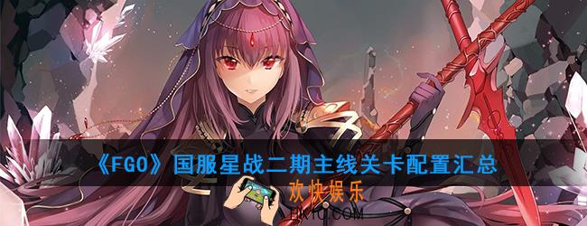 《FGO》国服星战二期主线关卡有哪些_主线关卡配置汇总