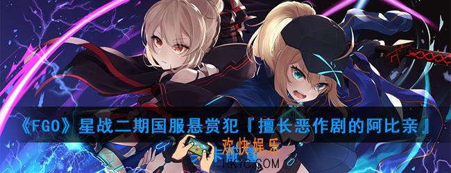 FGO星战二期国服悬赏犯『擅长恶作剧的阿比亲』怎么打_悬赏犯『擅长恶作剧的阿比亲』关卡配置