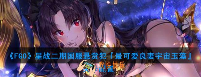 FGO星战二期国服悬赏犯『最可爱良妻宇宙玉藻』怎么打_悬赏犯『最可爱良妻宇宙玉藻』关卡配置