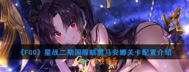 FGO星战二期国服暗黑马安娜关卡配置如何_星战二期国服暗黑马安娜关卡配置
