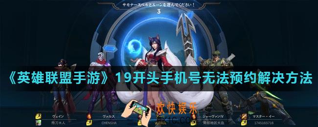 英雄联盟手游19开头手机号无法预约是怎么回事_19开头手机号无法预约解决方法