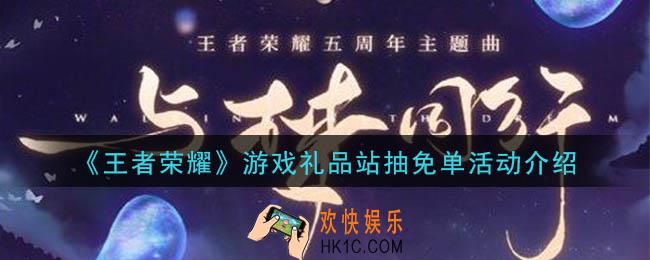 王者荣耀游戏礼品站抽免单活动是什么_游戏礼品站抽免单活动介绍