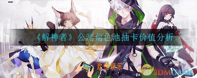 解神者角色池值不值得抽卡_公测角色池抽卡价值分析