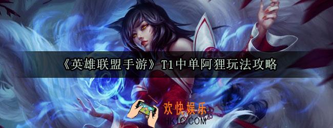 英雄联盟手游T1中单阿狸怎么玩_中单阿狸符文出装加点玩法攻略