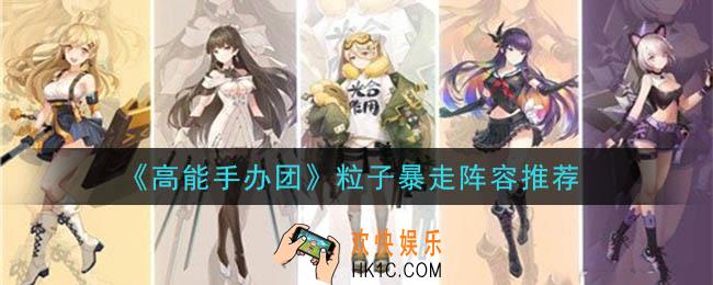 高能手办团粒子暴走阵容怎么搭配_粒子暴走阵容推荐