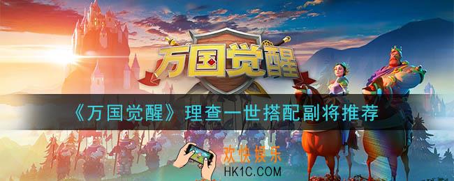 万国觉醒理查一世搭配什么副将_理查一世搭配副将推荐