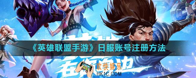 英雄联盟手游日服账号怎么注册_日服账号注册方法