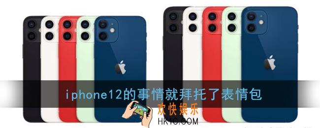 iphone12的事情就拜托了表情包_轻一点哦iPhone12ProMax的事情就拜托了图片分享