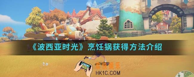 波西亚时光烹饪锅怎么得_烹饪锅获得方法