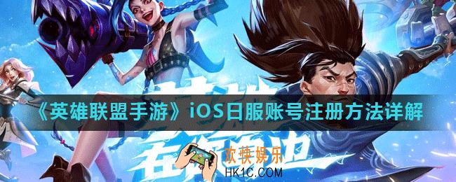 英雄联盟手游IOS怎么注册日服账号_iOS日服账号注册方法详解