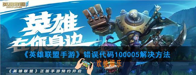 英雄联盟手游错误代码100005怎么解决_显示错误代码处理方法