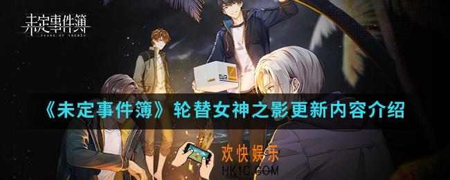 未定事件簿轮替女神之影更新了什么_轮替女神之影更新内容