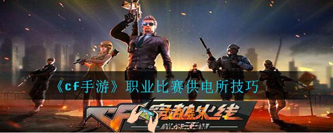 cf手游职业打供电所怎么打_cf手游职业比赛供电所技巧