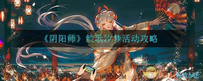 阴阳师鲛歌汐梦活动怎么做_鲛歌汐梦活动攻略