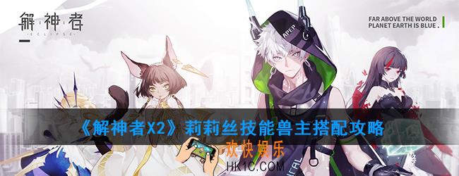 解神者X2莉莉丝怎么样_莉莉丝技能兽主搭配攻略