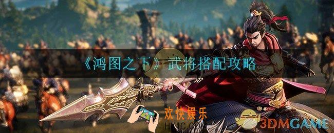 鸿图之下武将怎么搭配_武将搭配攻略