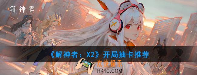 解神者X2解神者抽哪个池子好_开局抽卡推荐