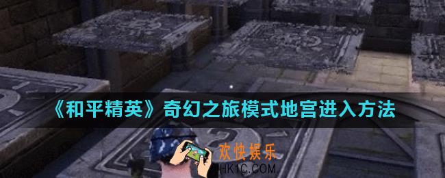 和平精英奇幻之旅地宫在哪里_奇幻之旅模式地宫进入方法
