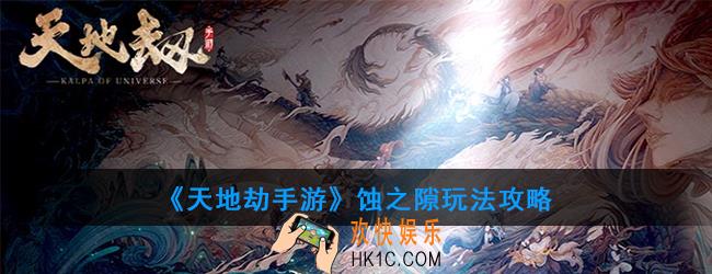 天地劫手游蚀之隙怎么玩_蚀之隙玩法攻略
