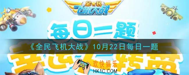 全民飞机大战10月22日每日一题答案2020_与战机星落合体时，增加生命上限多少点