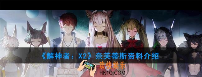 解神者X2奈芙蒂斯资料介绍_奈芙蒂斯技能使用解析
