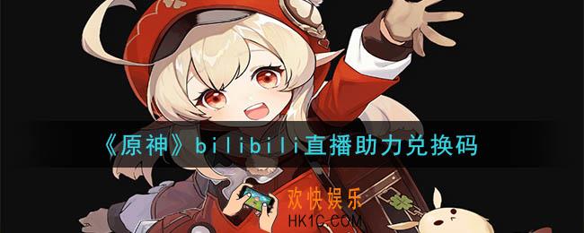 原神bilibili直播助力兑换码在哪领_bilibili直播助力兑换码是什么2020