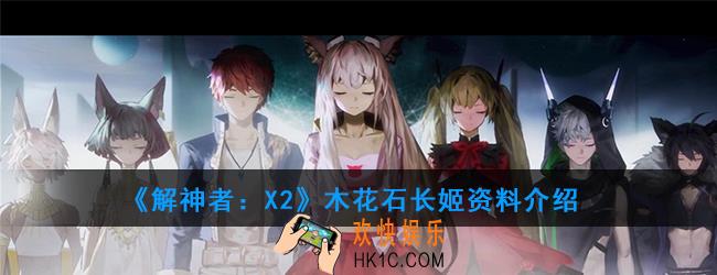 解神者X2木花石长姬资料介绍_木花石长姬技能使用解析