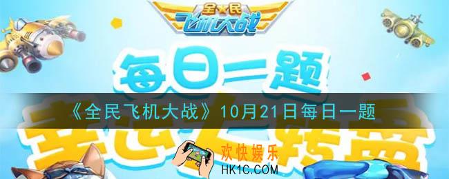 全民飞机大战10月21日每日一题答案2020_战机星落技能终极防护满级时提高多少护体值