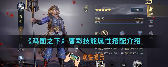 鸿图之下曹彰技能属性怎么样_曹彰技能属性搭配